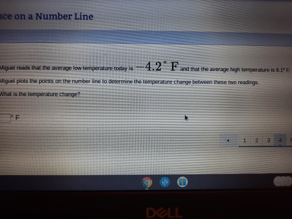 nce on a Number Line
Miguel reads that the average low temperature today is
-4.2 Fand that the average high temperature is 9.1° F.
Miguel plots the points on the number line to determine the temperature change between these two readings.
What is the temperature change?
3
4.
DELL
