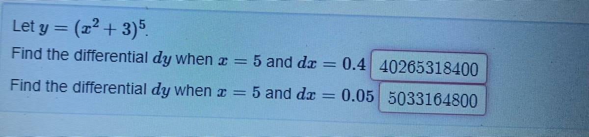 Let y = (x² + 3)5
Find the differential dy when a= 5 and dr
0.4 40265318400
Find the differential dy when a = 5 and da
0.05 5033164800
%3D

