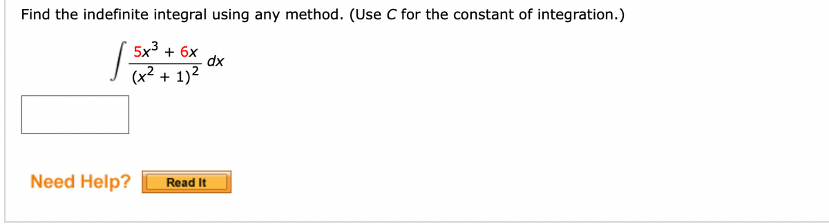 Find the indefinite integral using any method. (Use C for the constant of integration.)
[=
Need Help?
5x³ + 6x
(x² + 1)²
dx
Read It