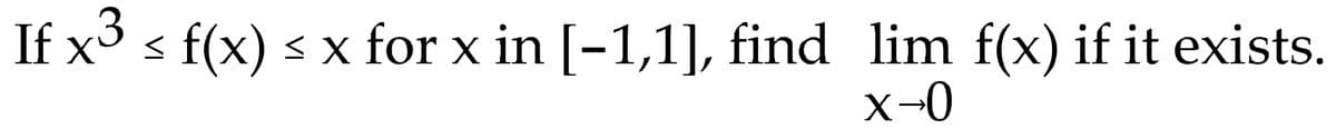 If x3 s f(x) < x for x in [-1,1], find lim f(x) if it exists.
x-0
