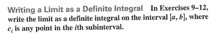 Writing a Limit as a Definite Integral In Exercises 9–12,
write the limit as a definite integral on the interval [a, b], where
C; is any point in the ith subinterval.
