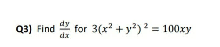 dy
Q3) Find
for 3(x? + y²) 2 = 100xy
dx
