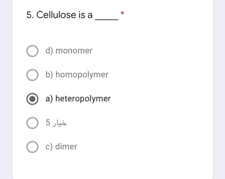 5. Cellulose is a
O d) monomer
b) homopolymer
a) heteropolymer
O c) dimer
