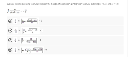 Evaluate the integral using formula 34 (from the 1-page differentiation & integration formula) by letting u?- Gax and a?- 121.
e-121
| In
Ve-121
1
Ve2-121
In
*+
In
11
+C
In
