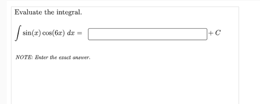 Evaluate the integral.
| sin(x) cos(6a) dæ =
+C
NOTE: Enter the ezact answer.
