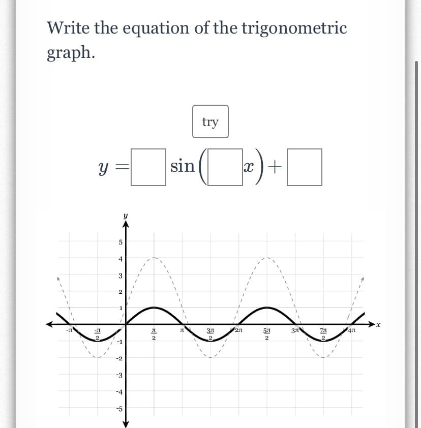 Write the equation of the trigonometric
graph.
try
y =
sin
x)+
y
5
4
2
1
37
2
2.
2
2.
-2
-3
-4
-5
3.
