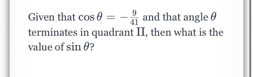 - and that angle 0
9.
Given that cos 0 =
41
terminates in quadrant II, then what is the
value of sin 0?
