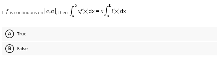 n°xf(x) dx = x₁
If f is continuous on [a,b], then
A) True
B) False
<f(x) dx