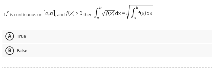 b
₁ √ ₁² √ F(x) dx = ₁ √ [F(X
a
If f is continuous on [a,b], and f(x) >0 then
(A) True
B) False
f(x) dx