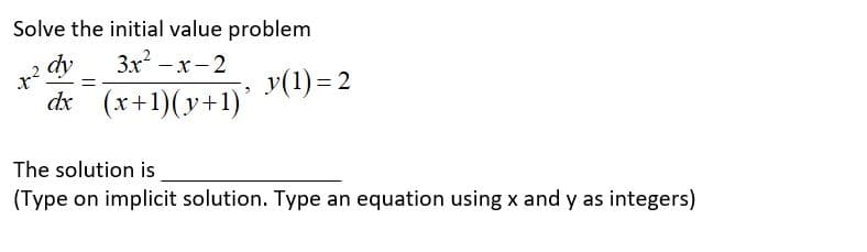Solve the initial value problem
dy
3x -x-2
y(1) = 2
dx (x+1)(y+1)
The solution is
(Type on implicit solution. Type an equation using x and y as integers)
