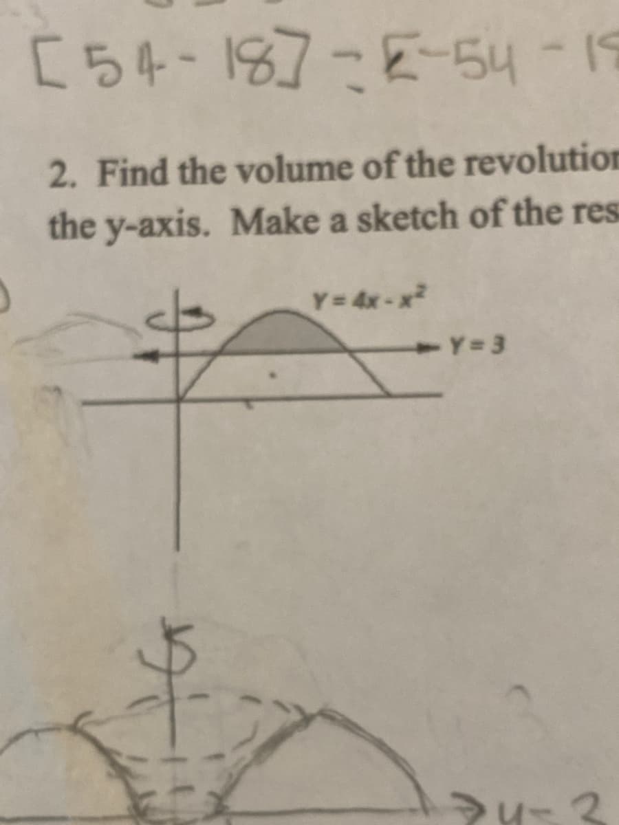 [54-187-E-54-19
2. Find the volume of the revolution
the y-axis. Make a sketch of the res
Y= 4x-x
Y 3
