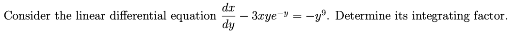 dx
3xye-Y = -y9. Determine its integrating factor.
dy
Consider the linear differential equation
