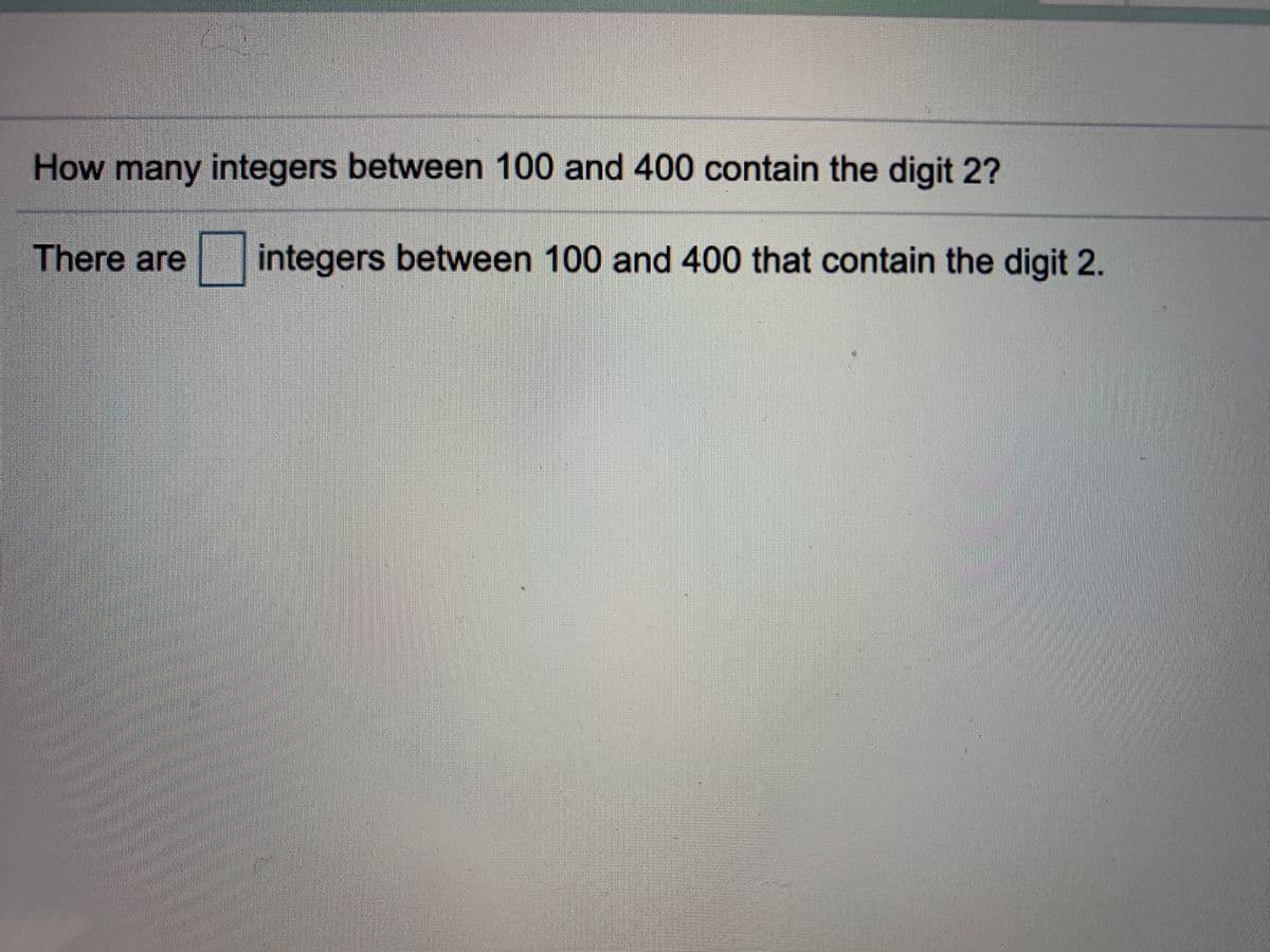 How many integers between 100 and 400 contain the digit 2?
There are | integers between 100 and 400 that contain the digit 2.
