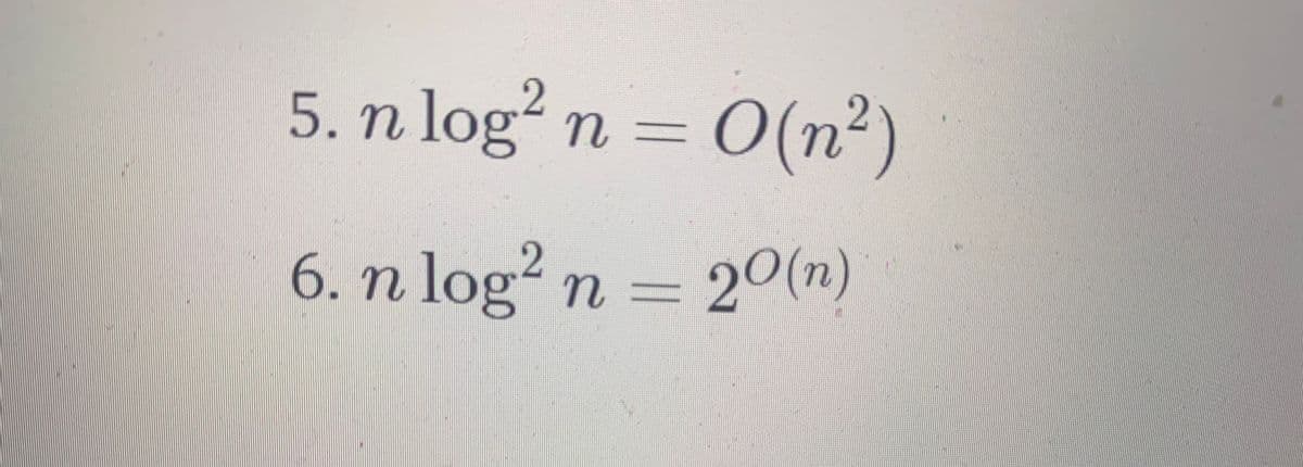 5. n log? n = 0(n²)
%3D
6. n log² n = 20(n)
n3D
