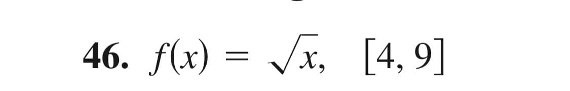 46. f(x)=
x,
[4,9]
