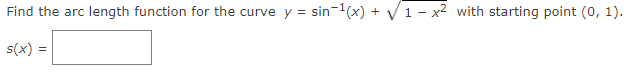 Find the arc
:length function for the curve y = sin-(x) + V1 – x2 with starting point (0, 1).
s(x) =
