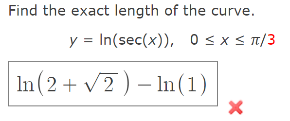 Find the exact length of the curve.
y = In(sec(x)), 0 <x< n/3
In (2 + v2 ) – In(1)
-
