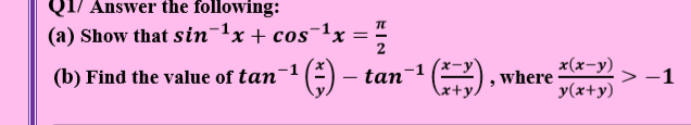 Q1/ Answer the following:
(a) Show that sin¬'x + cos¯1x
x(х-у)
y(x+y)
(b) Find the value of tan¯1
- tan
where
·> -1
-
EIN
