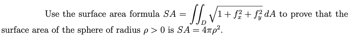 SL.V
Use the surface area formula SA
1+ f% + f; dA to prove that the
||
surface area of the sphere of radius p > 0 is SA= 47p2.
