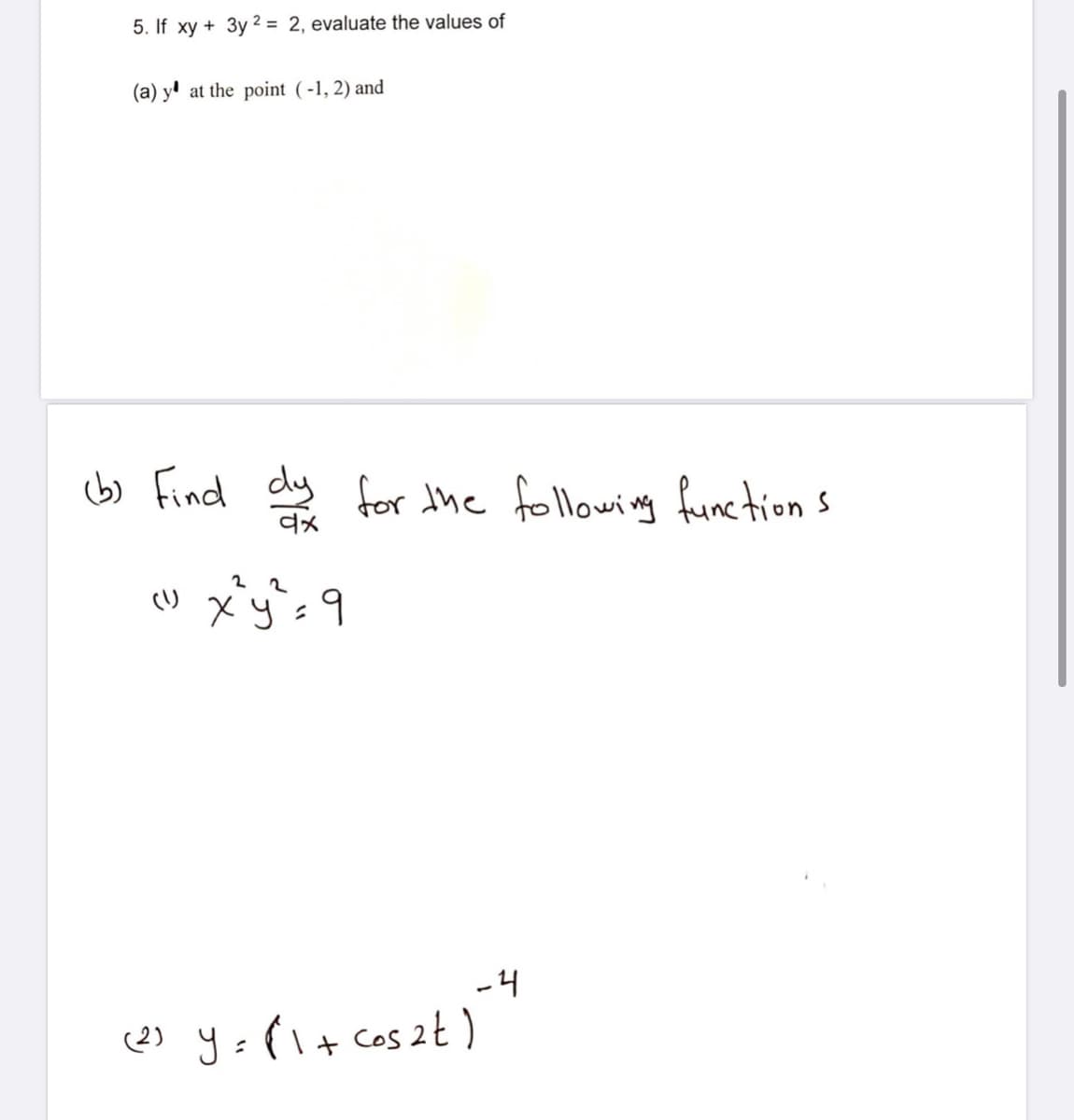 5. If xy + 3y 2 = 2, evaluate the values of
(a) y' at the point (-1, 2) and
b) Find dy for the following func tion s
-4
(2) y=(1+ Cos 2ł )
