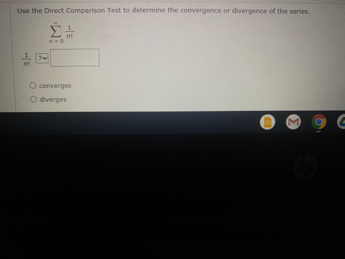 Use the Direct Comparison Test to determine the convergence or divergence of the series.
00
n = 0
n!
O converges
O diverges
