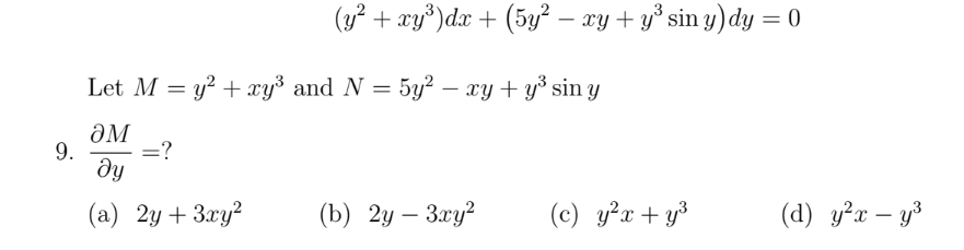 (y? + xy*)dx + (5y² – xy + y* sin y) dy = 0
-
Let M = y? + xy³ and N = 5y² – xy + y³ sin y
ƏM
9.
=?
ду
(а) 2у + Зау?
(b) 2у — Згу?
(c) y²x+y³
(d) y²x – y³
