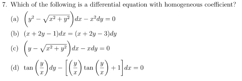 7. Which of the following is a differential equation with homogeneous coefficient?
(a) (y² – Væ² + y? ) dxr – x²dy = 0
-
() (х+ 2у — 1)da — (г + 2у — 3) dy
(c)
(y- V* + ya )da – rdy = 0
|
(4)-
(d) tan
|dy
tan
+
dx = 0
