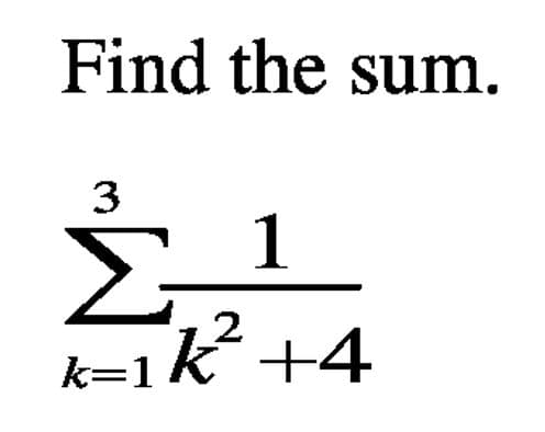 Find the sum.
3
1
Σ
k=1k +4
