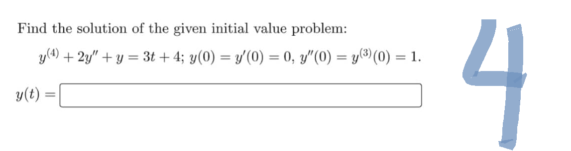 Find the solution of the given initial value problem:
y (4) + 2y"+y = 3t+ 4; y(0) = y'(0) = 0, y"(0) = y(³) (0) = 1.
y(t)
4