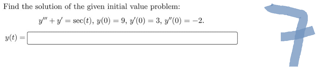 Find the solution of the given initial value problem:
y(t) :
y" + y = sec(t), y(0) = 9, y'(0) = 3, y'(0) = -2.
ㅋ