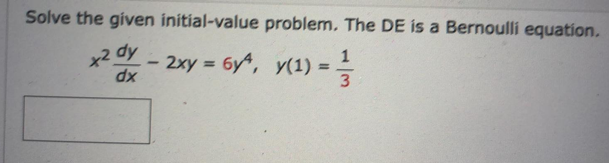 Solve the given initial-value problem. The DE is a Bernoulli equation.
+2 dy
dx
-
1
2xy = 6y^², y(1) = ²/3/