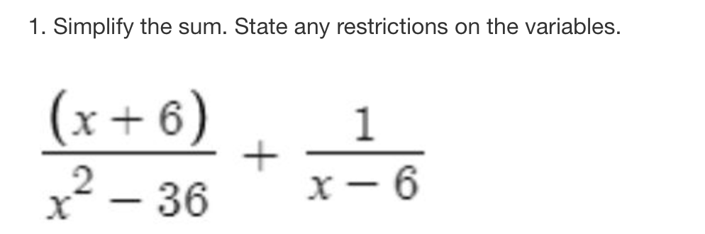 1. Simplify the sum. State any restrictions on the variables.
(x+6)
+
2
X
x² - 36
x-6