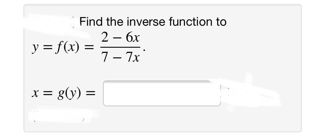 Find the inverse function to
2 – 6x
y = f(x) :
||
7 – 7x
x = g(y) =
