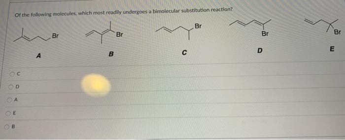 Of the following molecules, which most readily undergoes a bimolecular substitution reaction?
Br
Br
Br
Br
Br
A
B.
