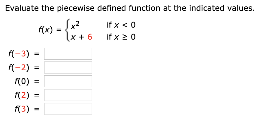 Evaluate the piecewise defined function at the indicated values.
Sx2
if x < 0
f(x)
if x 0
x 6
f(-3)
f(-2)
f(0)
f(2)
f(3)
