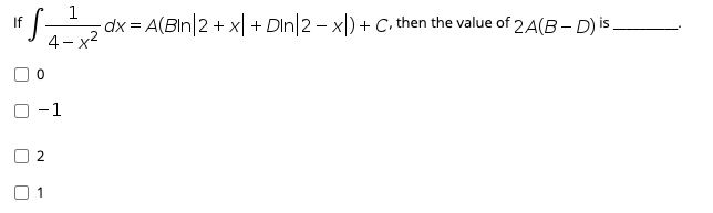 1
-dx = A(Bln|2 + x| + Din|2 – x|) + C, then the value of 2A(B- D) is.
4- x2
-1
2.
