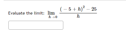 Evaluate the limit: lim
h→0
(−5+h)² - 25
h