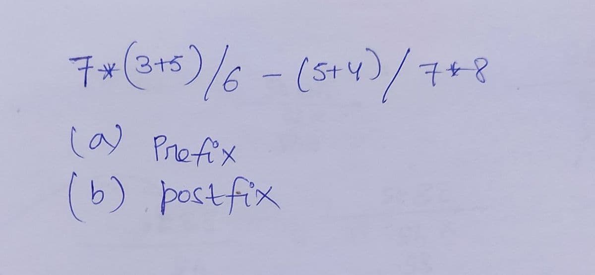 7*(3+5)/6 - (St)/7+8
la) Prefix
(b) postfix
