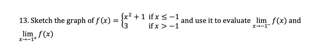 Sx2 + 1 if x <-1
13. Sketch the graph of f (x) =
.3
and use it to evaluate lim f(x) and
if x > -1
X→-1-
lim f(x)
x→-1+
