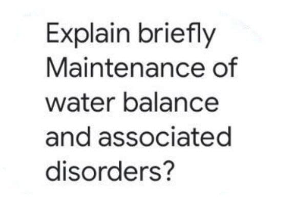 Explain briefly
Maintenance of
water balance
and associated
disorders?
