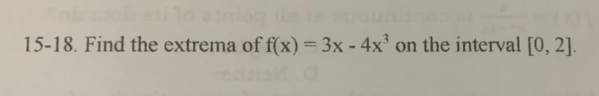 15-18. Find the extrema of f(x) = 3x - 4x³ on the interval [0, 2].