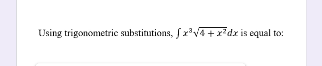 Using trigonometric substitutions, S x³V4 + x²dx is equal to:
