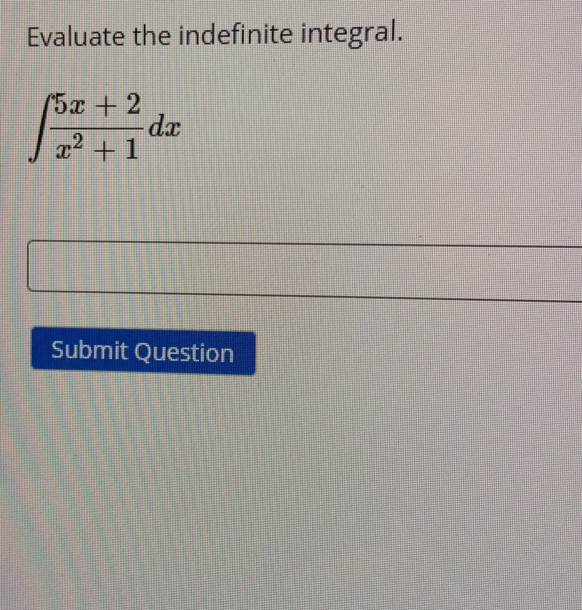 Evaluate the indefinite integral.
(5x+2
da
² + 1
.2
Submit Question
