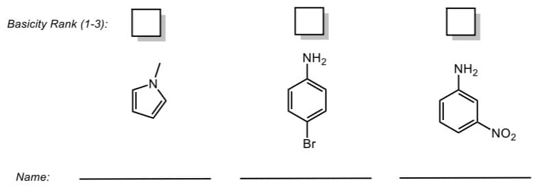 Basicity Rank (1-3):
NH2
NH2
`NO2
Br
Name:
