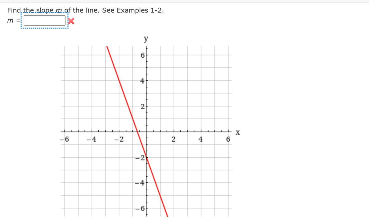 Find, the slope.m.of the line. See Examples 1-2.
y
4
2
-6
-4
-2
2
4
6
-4
-6
61
21
