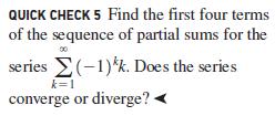 QUICK CHECK 5 Find the first four terms
of the sequence of partial sums for the
series E(-1)*k. Does the series
k=1
converge or diverge?
