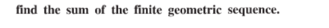 find the sum of the finite geometric sequence.
