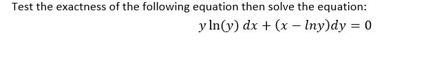 Test the exactness of the following equation then solve the equation:
y In(y) dx + (x – Iny)dy = 0
