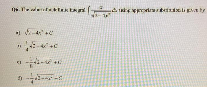 Q6. The value of indefinite integral|
dx using appropriate substitution is given by
/2-4x²
a) 2-4x +C
b) 2-4x +C
-4x² +C
8.
d) --2-4x +C
