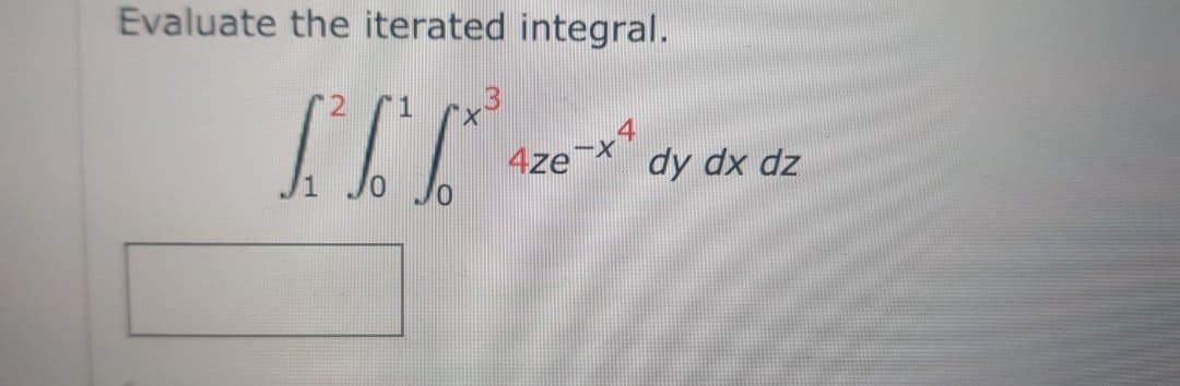 Evaluate the iterated integral.
1
4ze
dy dx dz
